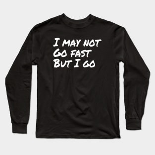 I may not go fast but I go | Motivational Running Hiking T-Shirt Long Sleeve T-Shirt